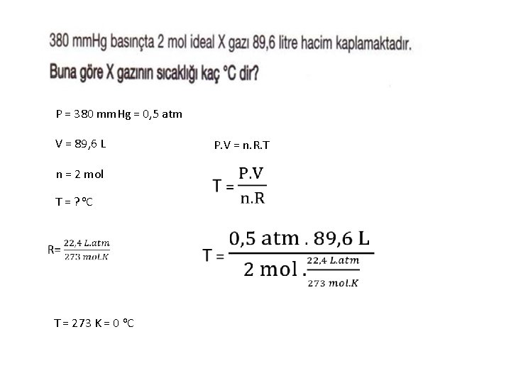 P = 380 mm. Hg = 0, 5 atm V = 89, 6 L