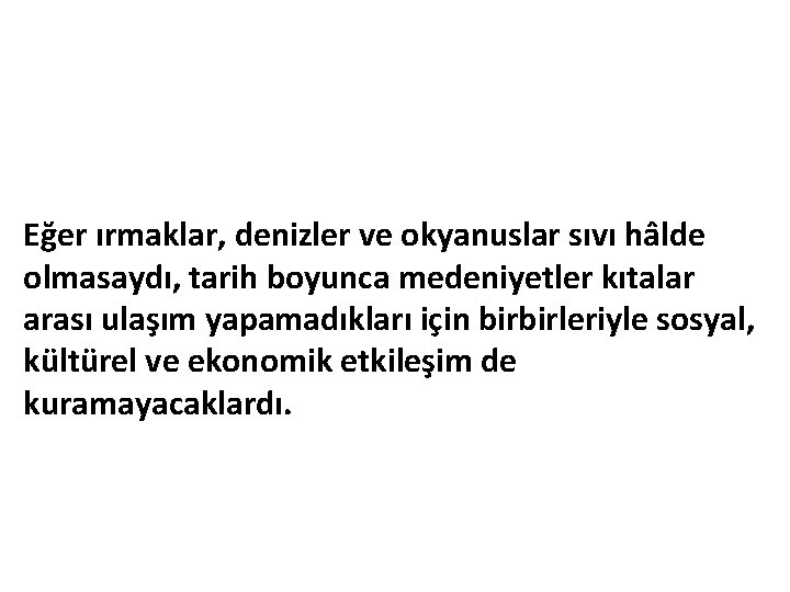 Eğer ırmaklar, denizler ve okyanuslar sıvı hâlde olmasaydı, tarih boyunca medeniyetler kıtalar arası ulaşım