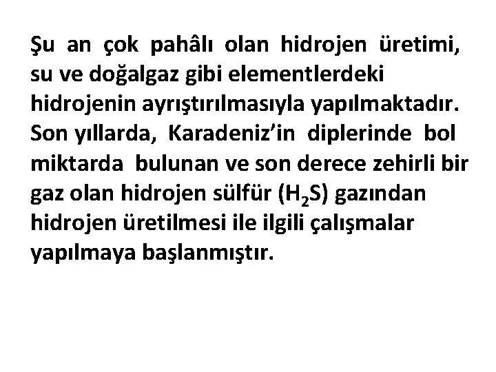 Şu an çok pahâlı olan hidrojen üretimi, su ve doğalgaz gibi elementlerdeki hidrojenin ayrıştırılmasıyla