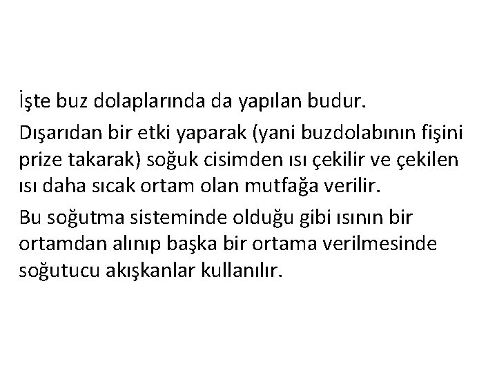 İşte buz dolaplarında da yapılan budur. Dışarıdan bir etki yaparak (yani buzdolabının fişini prize