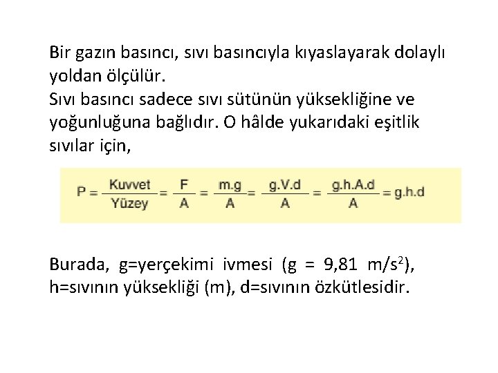 Bir gazın basıncı, sıvı basıncıyla kıyaslayarak dolaylı yoldan ölçülür. Sıvı basıncı sadece sıvı sütünün