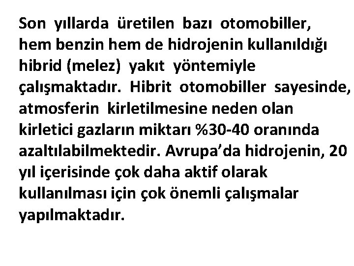 Son yıllarda üretilen bazı otomobiller, hem benzin hem de hidrojenin kullanıldığı hibrid (melez) yakıt