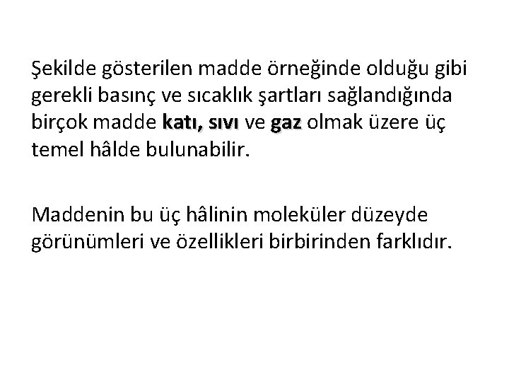 Şekilde gösterilen madde örneğinde olduğu gibi gerekli basınç ve sıcaklık şartları sağlandığında birçok madde