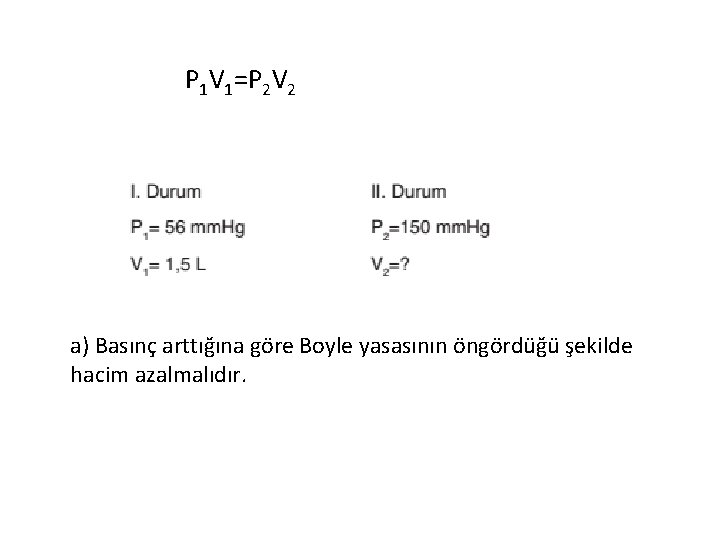 P 1 V 1=P 2 V 2 a) Basınç arttığına göre Boyle yasasının öngördüğü