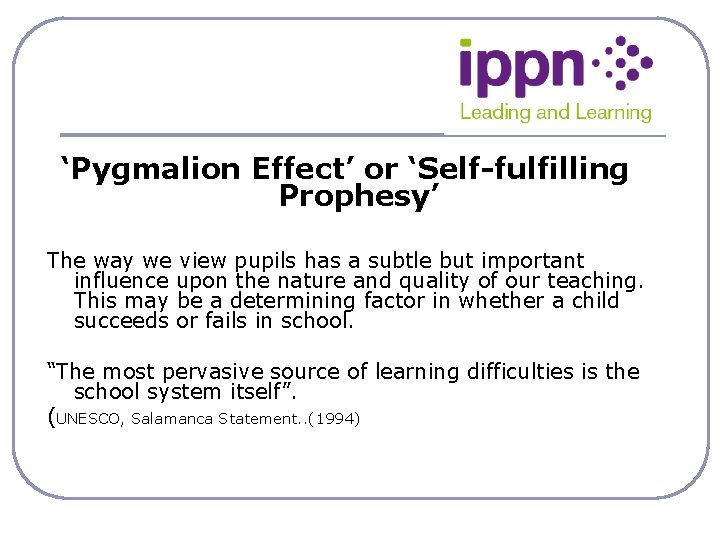 ‘Pygmalion Effect’ or ‘Self-fulfilling Prophesy’ The way we view pupils has a subtle but