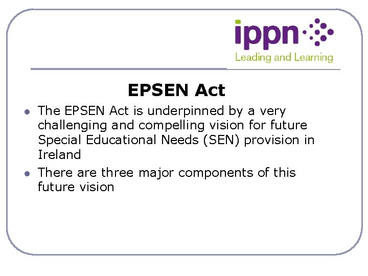 EPSEN Act l l The EPSEN Act is underpinned by a very challenging and