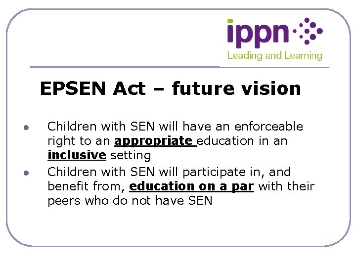 EPSEN Act – future vision l l Children with SEN will have an enforceable