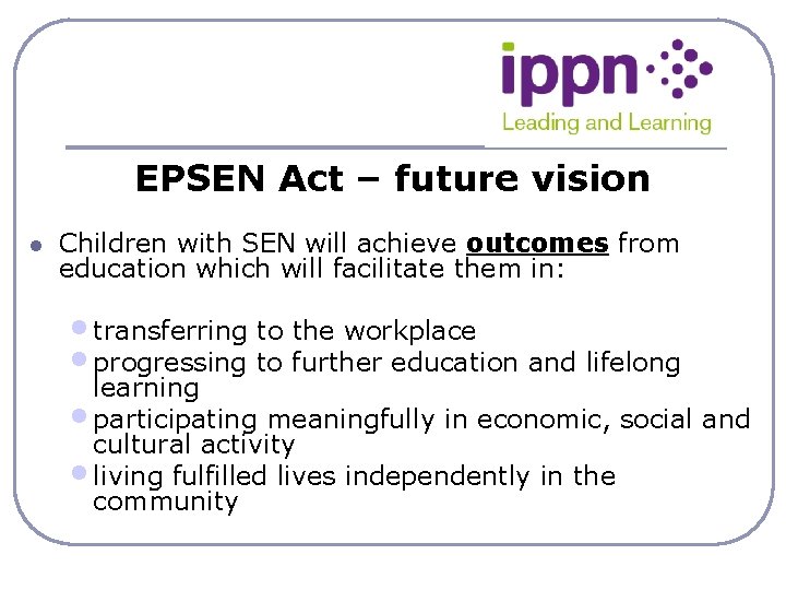 EPSEN Act – future vision l Children with SEN will achieve outcomes from education