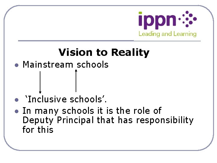 Vision to Reality l l l Mainstream schools ‘Inclusive schools’. In many schools it