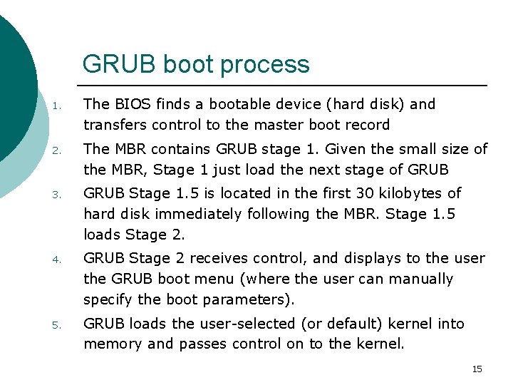 GRUB boot process 1. The BIOS finds a bootable device (hard disk) and transfers
