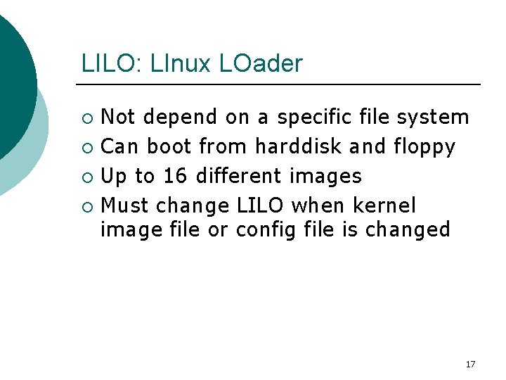 LILO: LInux LOader Not depend on a specific file system ¡ Can boot from