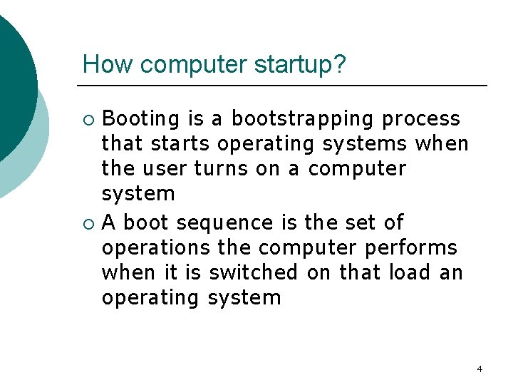 How computer startup? Booting is a bootstrapping process that starts operating systems when the