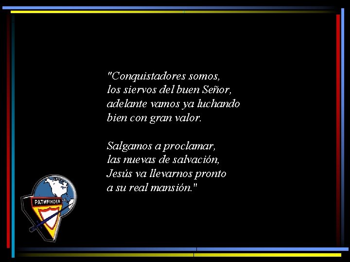 "Conquistadores somos, los siervos del buen Señor, adelante vamos ya luchando bien con gran