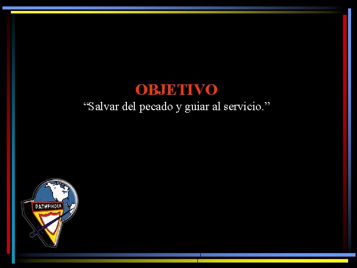 OBJETIVO “Salvar del pecado y guiar al servicio. ” 