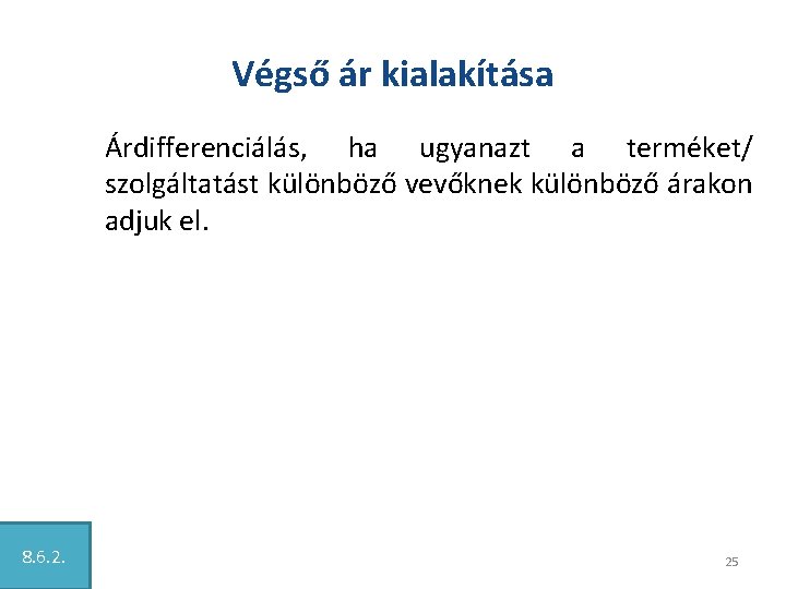 Végső ár kialakítása Árdifferenciálás, ha ugyanazt a terméket/ szolgáltatást különböző vevőknek különböző árakon adjuk