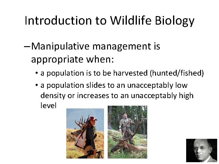 Introduction to Wildlife Biology – Manipulative management is appropriate when: • a population is