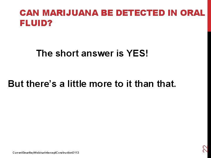 CAN MARIJUANA BE DETECTED IN ORAL FLUID? The short answer is YES! Current. Swartley.