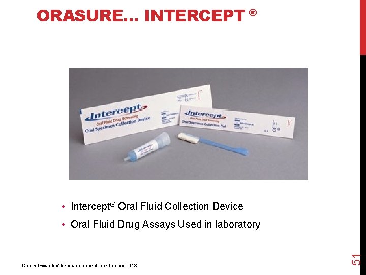 ORASURE… INTERCEPT ® • Intercept® Oral Fluid Collection Device Current. Swartley. Webinar. Intercept. Construction