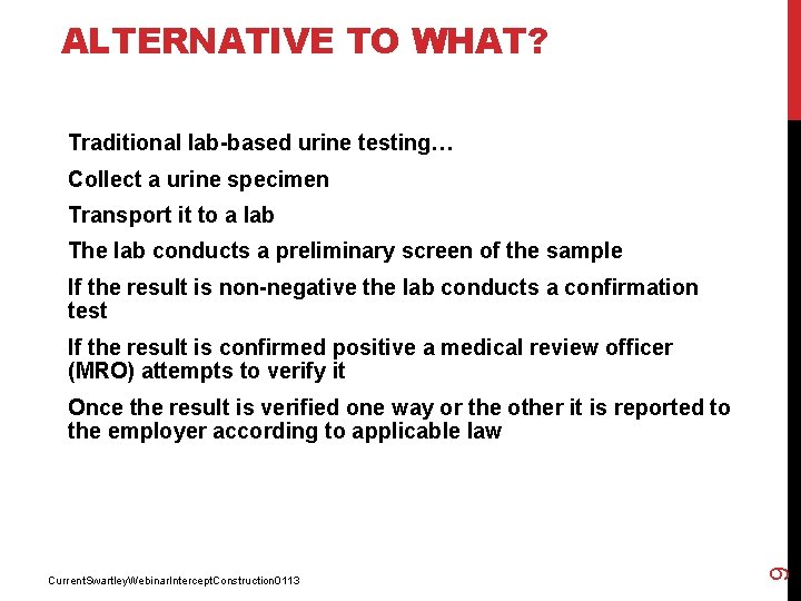 ALTERNATIVE TO WHAT? Traditional lab-based urine testing… Collect a urine specimen Transport it to