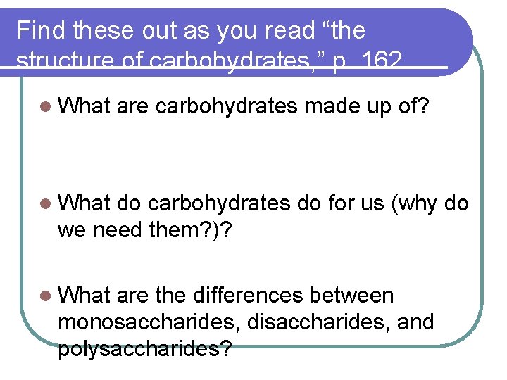 Find these out as you read “the structure of carbohydrates, ”. p. 162 l