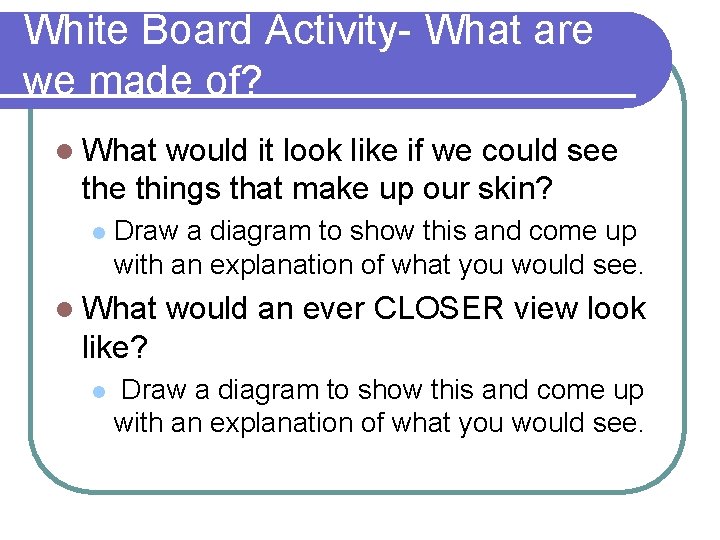 White Board Activity- What are we made of? l What would it look like