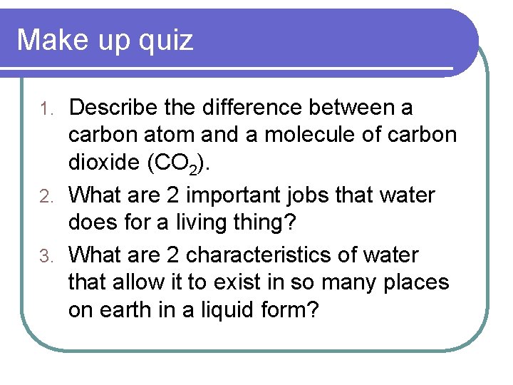 Make up quiz Describe the difference between a carbon atom and a molecule of