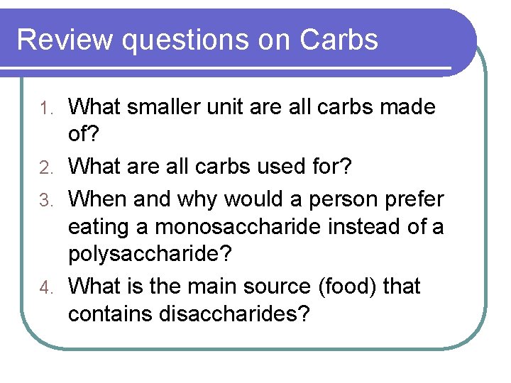 Review questions on Carbs What smaller unit are all carbs made of? 2. What