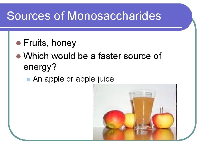 Sources of Monosaccharides l Fruits, honey l Which would be a faster source of