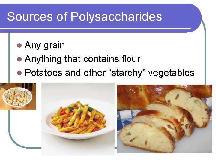 Sources of Polysaccharides l Any grain l Anything that contains flour l Potatoes and