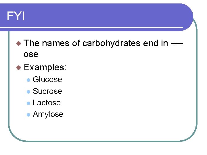 FYI l The names of carbohydrates end in ---- ose l Examples: Glucose l