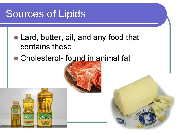 Sources of Lipids l Lard, butter, oil, and any food that contains these l