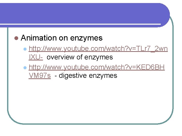 l Animation on enzymes http: //www. youtube. com/watch? v=TLr 7_2 wn IXU- overview of