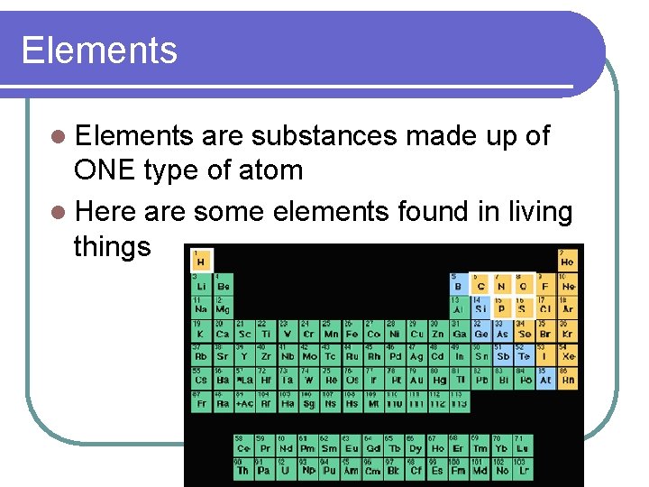Elements l Elements are substances made up of ONE type of atom l Here