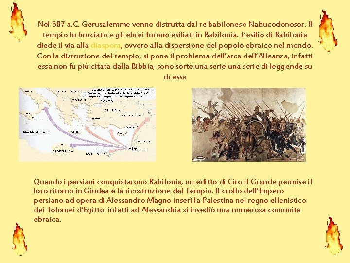 Nel 587 a. C. Gerusalemme venne distrutta dal re babilonese Nabucodonosor. Il tempio fu