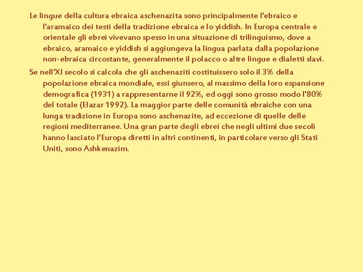 Le lingue della cultura ebraica aschenazita sono principalmente l'ebraico e l'aramaico dei testi della