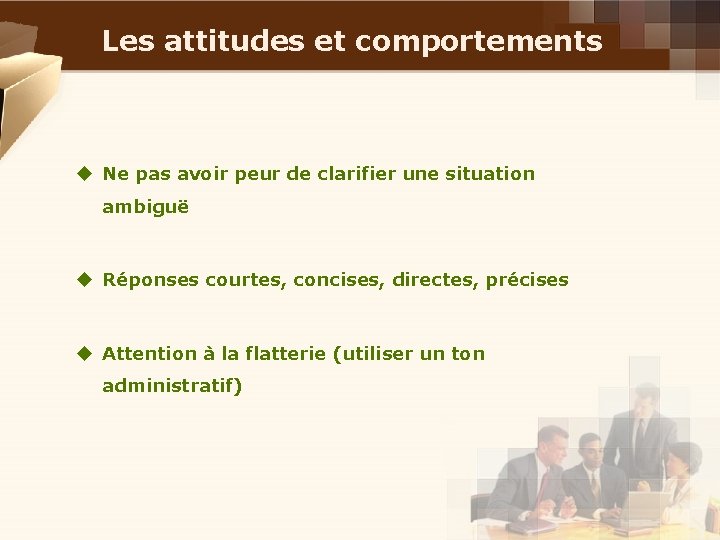 Les attitudes et comportements u Ne pas avoir peur de clarifier une situation ambiguë