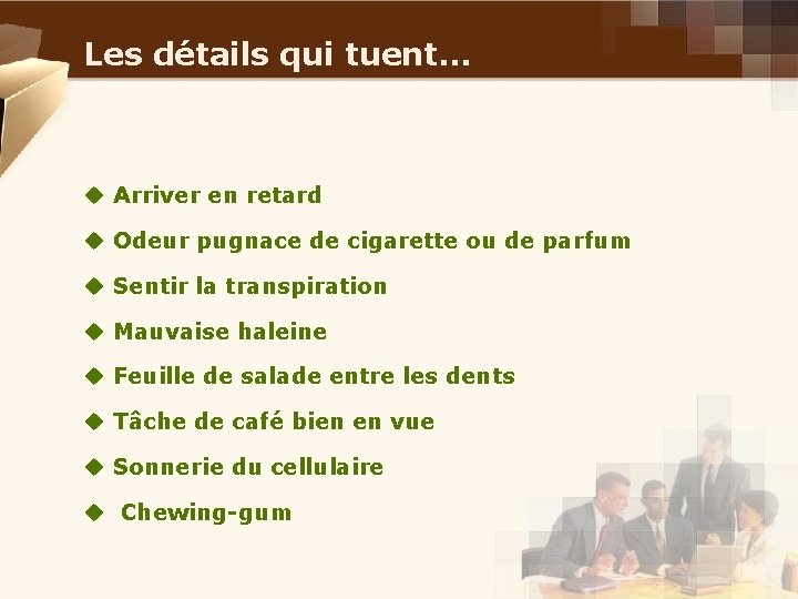 Les détails qui tuent… u Arriver en retard u Odeur pugnace de cigarette ou