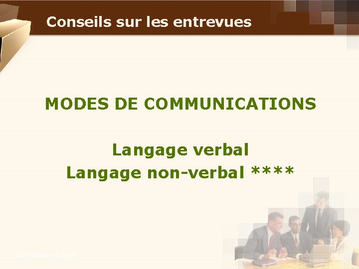 Conseils sur les entrevues MODES DE COMMUNICATIONS Langage verbal Langage non-verbal **** Company Logo