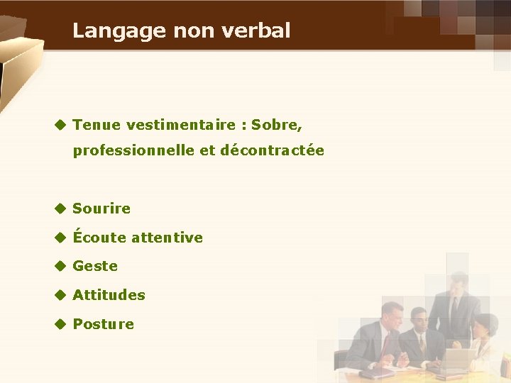 Langage non verbal u Tenue vestimentaire : Sobre, professionnelle et décontractée u Sourire u