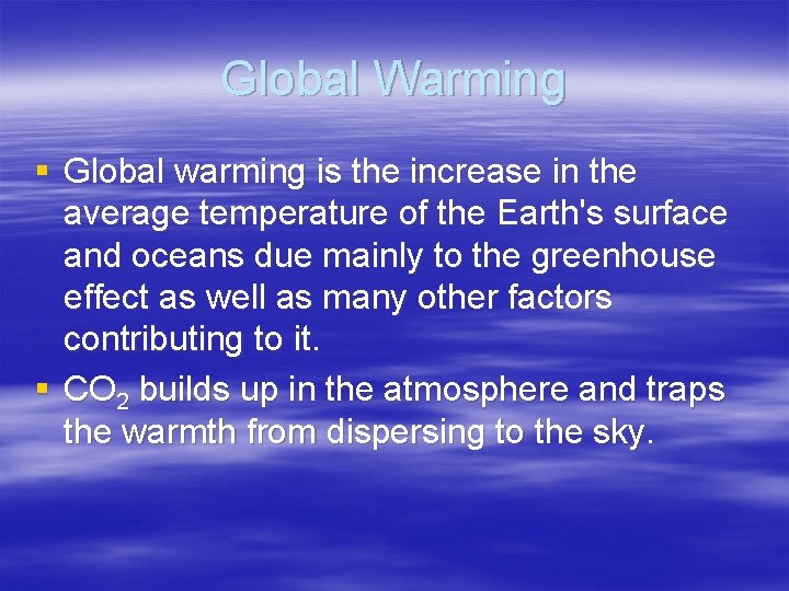 Global Warming § Global warming is the increase in the average temperature of the