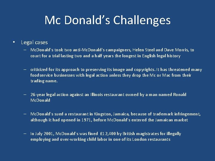 Mc Donald’s Challenges • Legal cases – Mc. Donald's took two anti-Mc. Donald's campaigners,