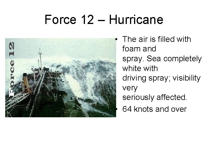 Force 12 – Hurricane • The air is filled with foam and spray. Sea