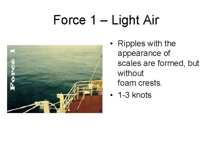 Force 1 – Light Air • Ripples with the appearance of scales are formed,
