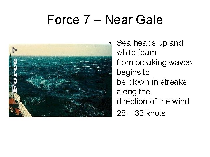 Force 7 – Near Gale • Sea heaps up and white foam from breaking