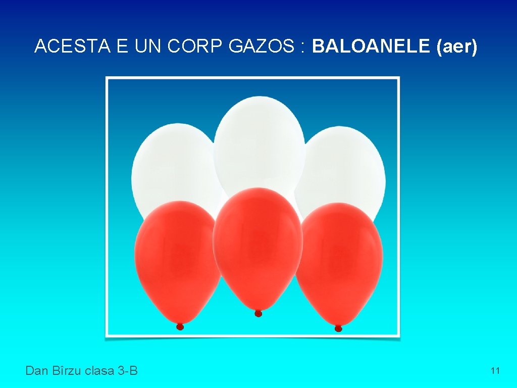 ACESTA E UN CORP GAZOS : BALOANELE (aer) Dan Bîrzu clasa 3 -B 11