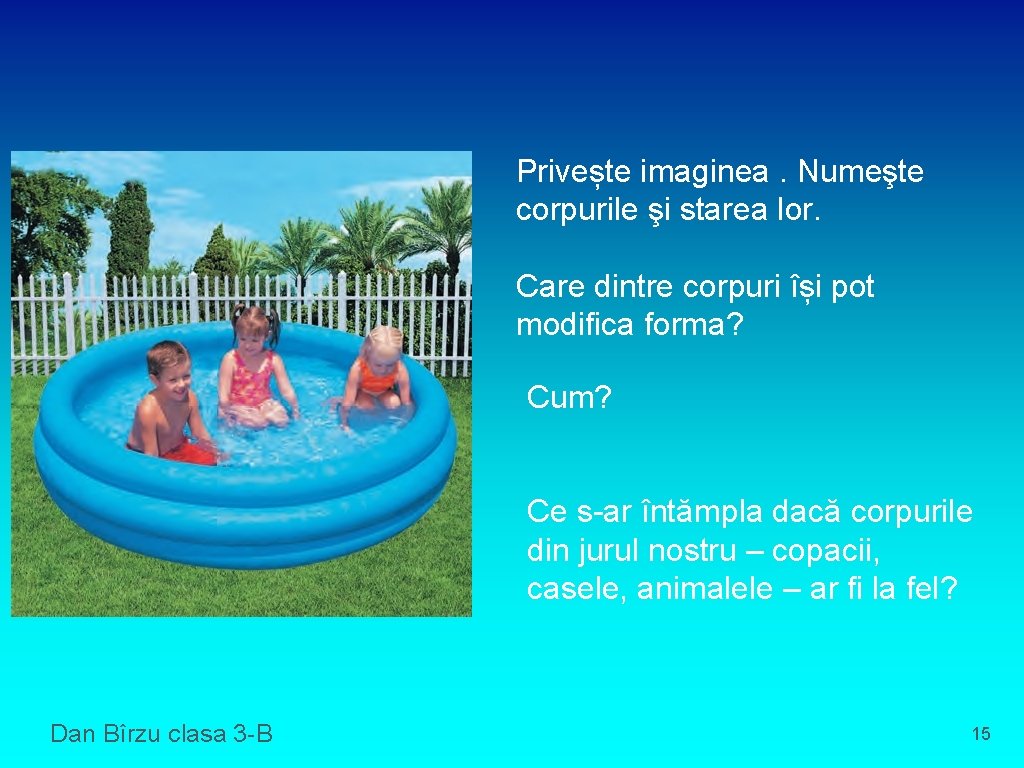 Privește imaginea. Numeşte corpurile şi starea lor. Care dintre corpuri își pot modifica forma?