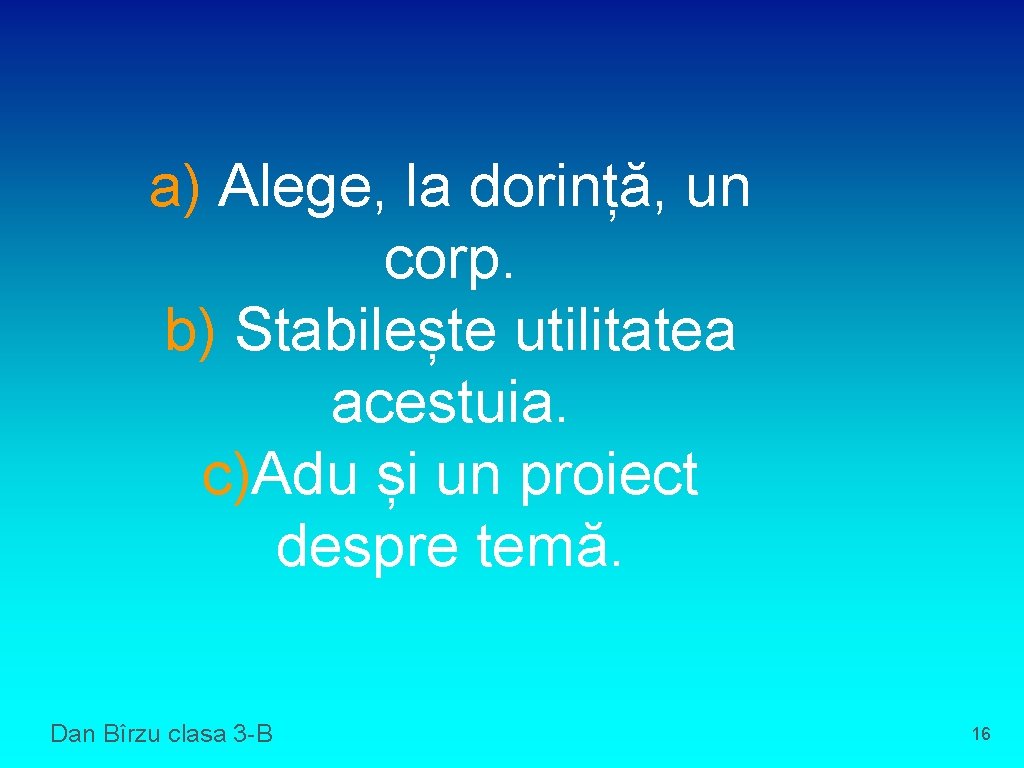 a) Alege, la dorință, un corp. b) Stabilește utilitatea acestuia. c)Adu și un proiect