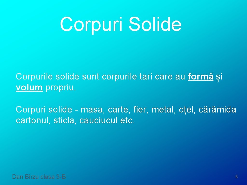Corpuri Solide Corpurile solide sunt corpurile tari care au formă și volum propriu. Corpuri