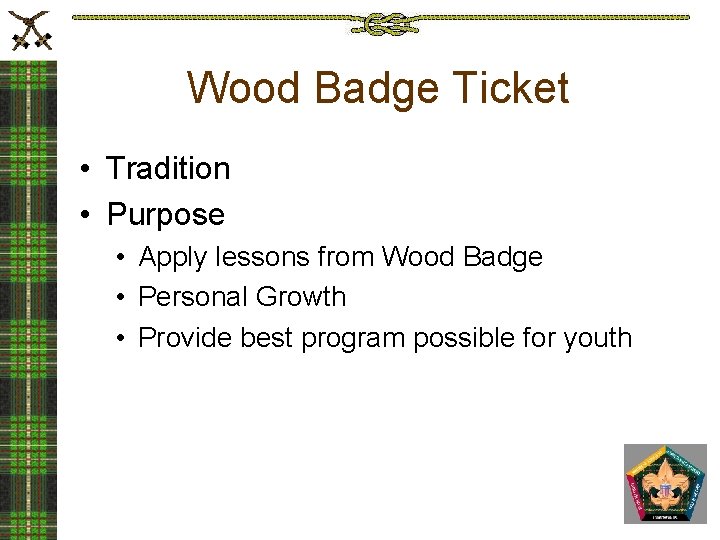 Wood Badge Ticket • Tradition • Purpose • Apply lessons from Wood Badge •