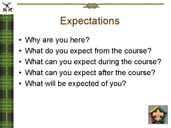 Expectations • • • Why are you here? What do you expect from the